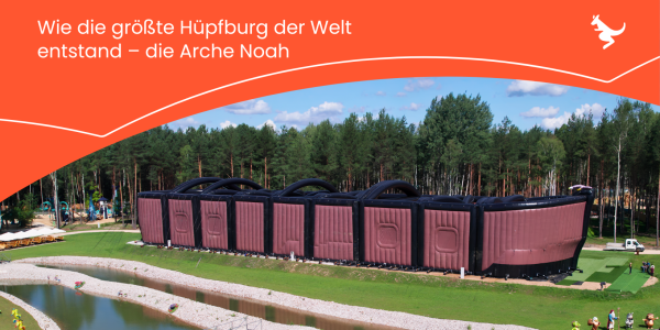 Die größte Hüpfburg der Welt – Entstehung der Arche Noah, das Herzstück des Noe Parks